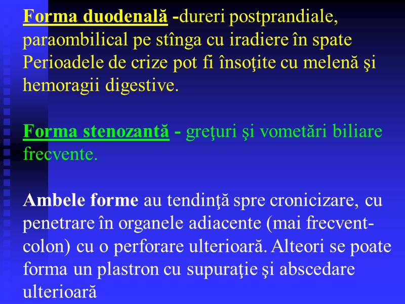 Forma duodenală -dureri postprandiale, paraombilical pe stînga cu iradiere în spate Perioadele de crize